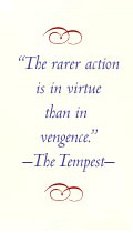 “The rarer action is in virtue than in vengence.” –The Tempest—