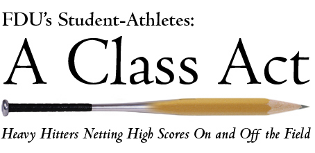 FDU’s Student Athletes: A Class Act — Heavy Hitters Netting High Scores On and Off the Field