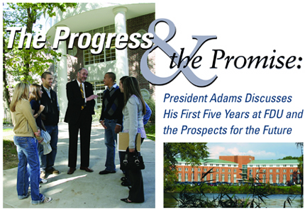 The Progress & the Promise: President Adams Discusses His First Five Years at FDU and the Prospects for the Future<br>PHOTO: President Adams with College at Florham students outside Student Center<br>PHOTO:  Northpointe Residence Hall, Metropolitan Campus