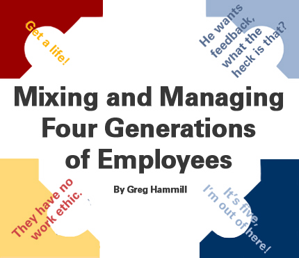 Mixing and Managing Four Generations of Employees<br>Get a life!<br>He wants feedback, what the heck is that?<br>They have no work ethic.<br>It's five, I'm out of here!