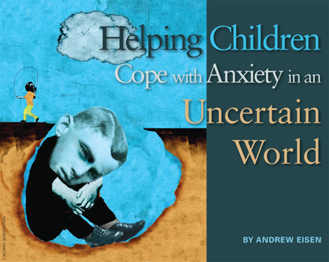 Helping Children Cope with Anxiety in and Uncertain World, by Andrew Eisen