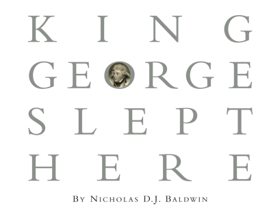 "King George Slept Here" By Nicholas D.J. Baldwin