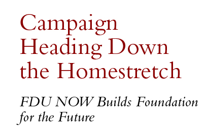 Campaign Heading Down the Homestretch — FDU NOW Builds Foundation for the Future