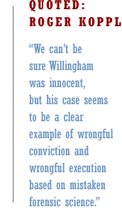 Quoted: Rager Koppl — "we can't be sure Willingham was innocent, but his case seems to be a clear example of wrongful conviction and execution based on mistaken forensic science."